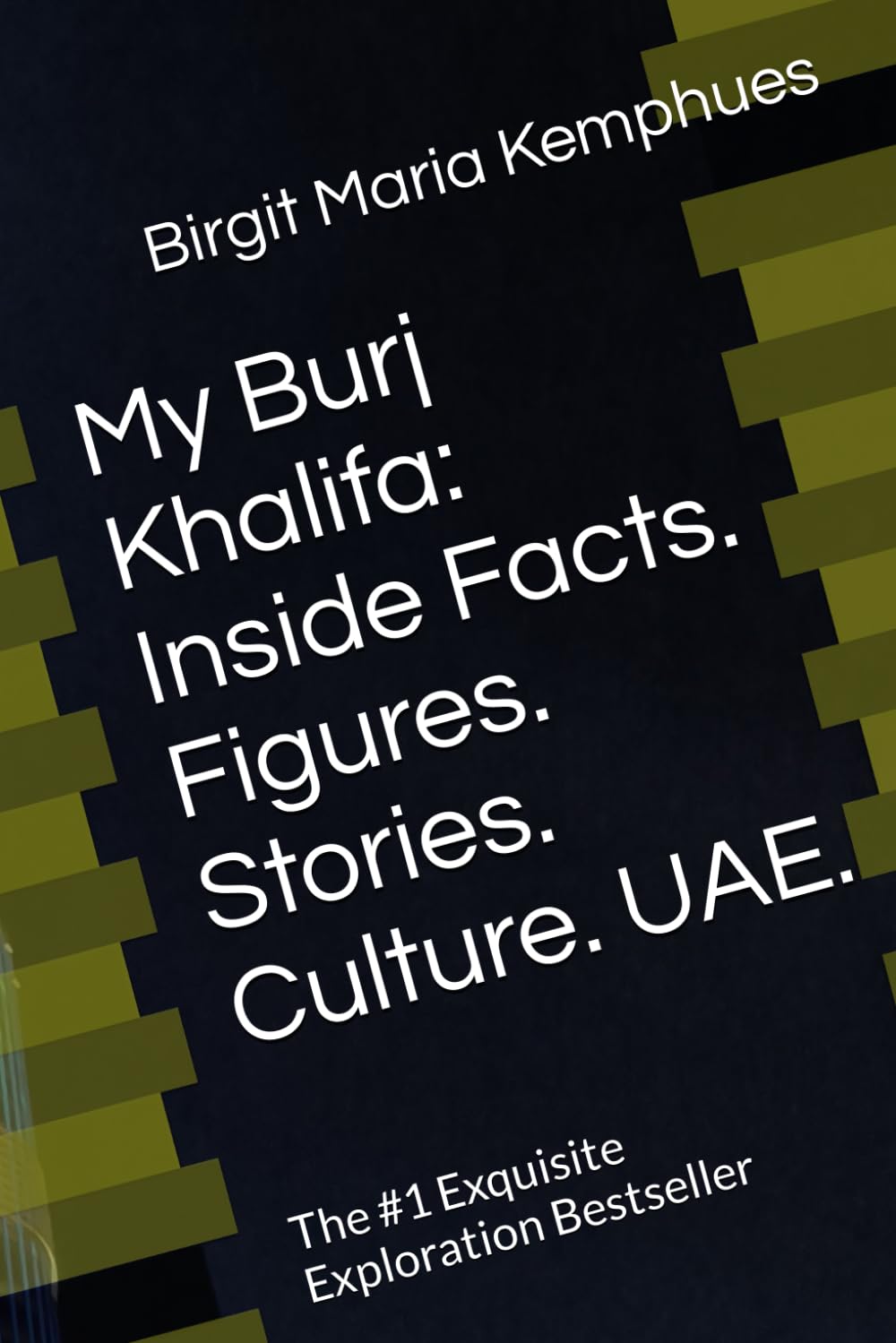 My Burj Khalifa: Inside Facts. Figures. Stories. Culture. UAE.: The #1 Exquisite Exploration Bestseller