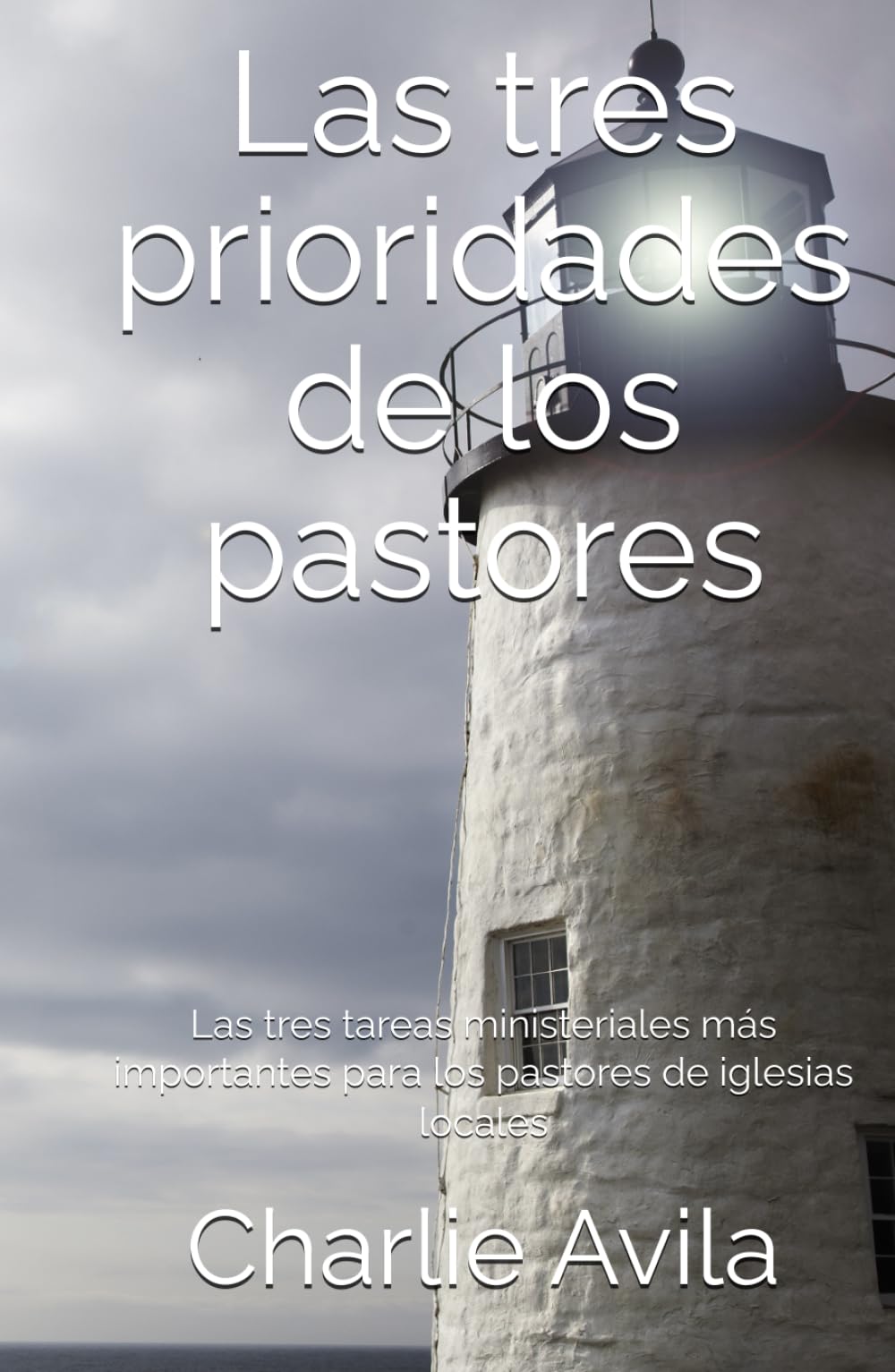 Las tres prioridades de los pastores: Las tres tareas ministeriales más importantes para los pastores de iglesias locales