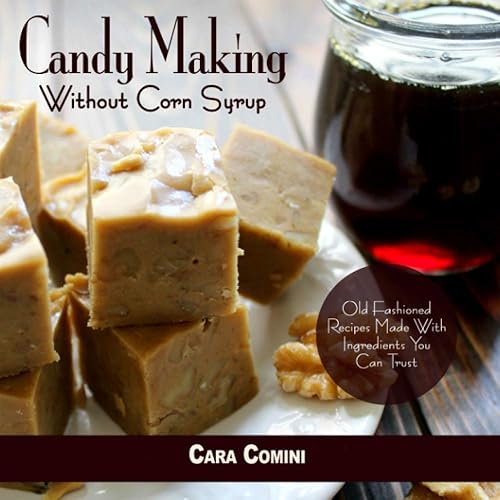 Candy Making Without Corn Syrup Old fashioned recipes made with ingredients you can trust