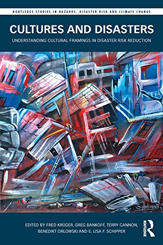Cultures and Disasters: Understanding Cultural Framings in Disaster Risk Reduction (Routledge Studies in Hazards, Disaster Risk and Climate Change)
