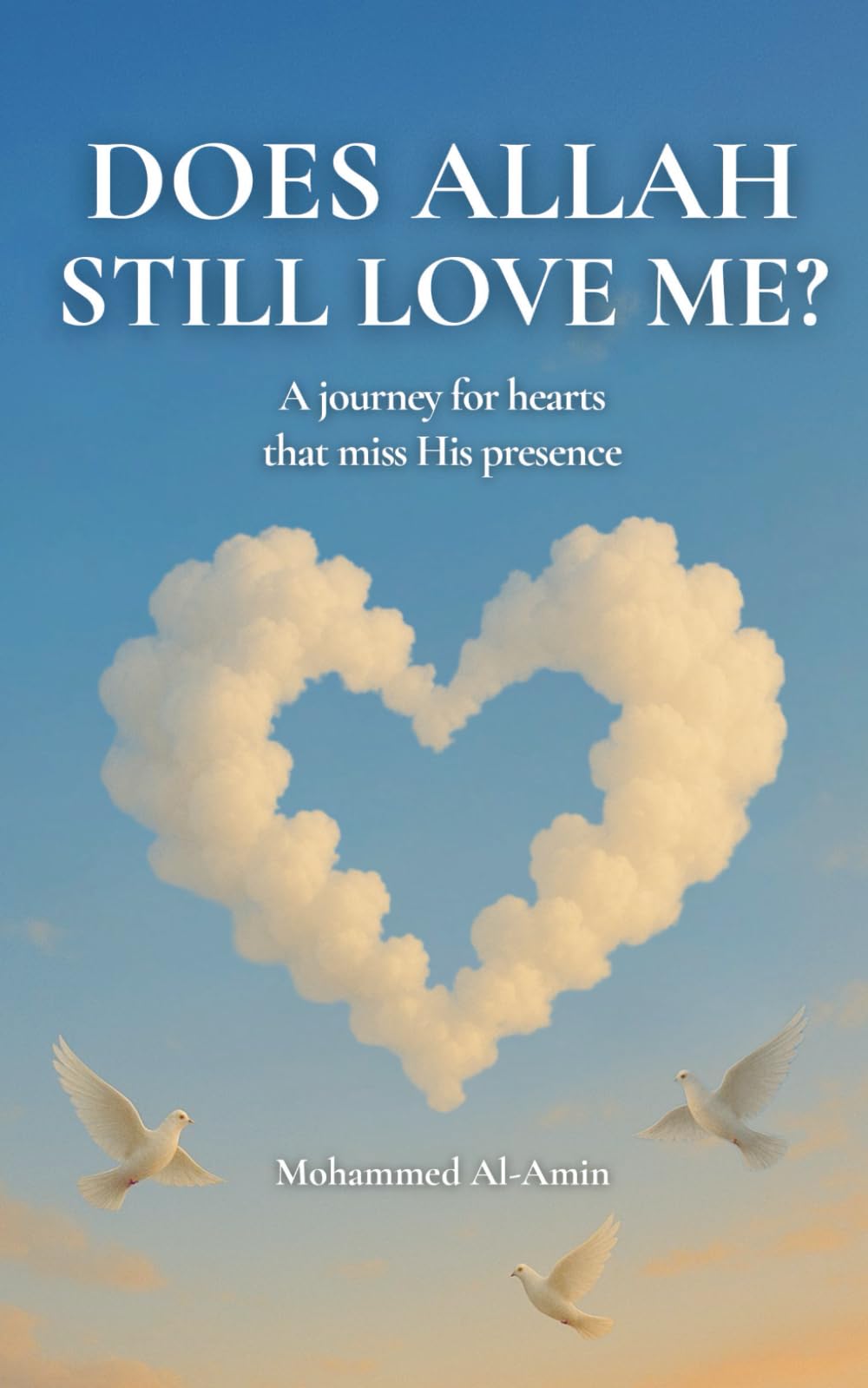 Does Allah Still Love Me?: A Journey For Hearts That Miss His Presence (Inspirational Islamic Reminders, Poems, and Reflections)