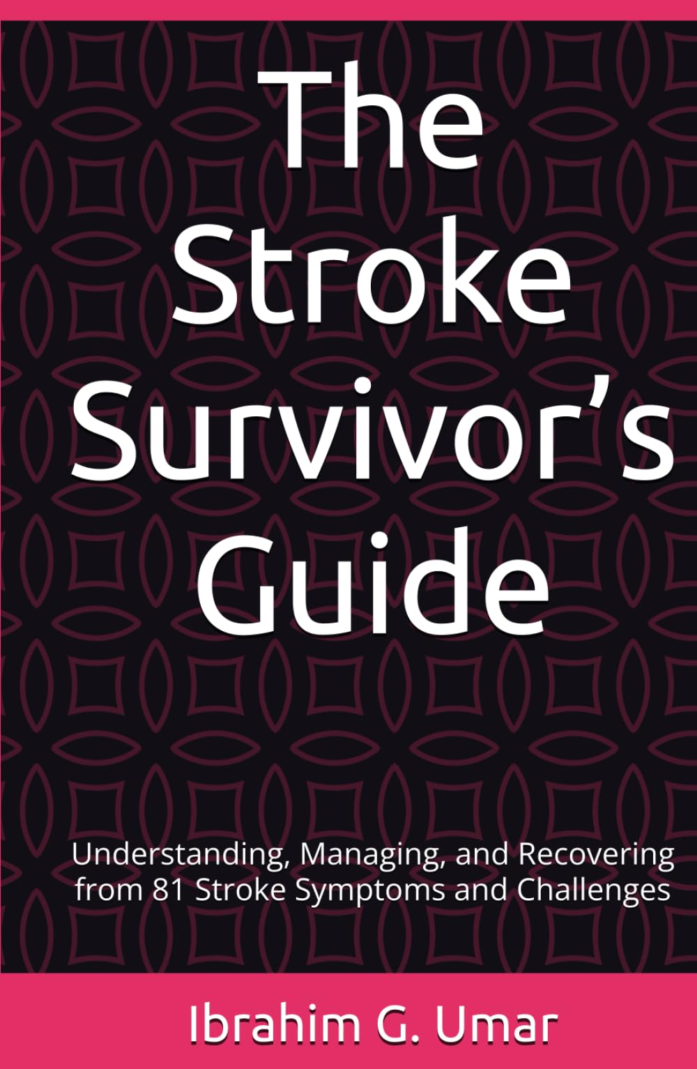 The Stroke Survivor’s Guide: Understanding, Managing, and Recovering from 81 Stroke Symptoms and Challenges