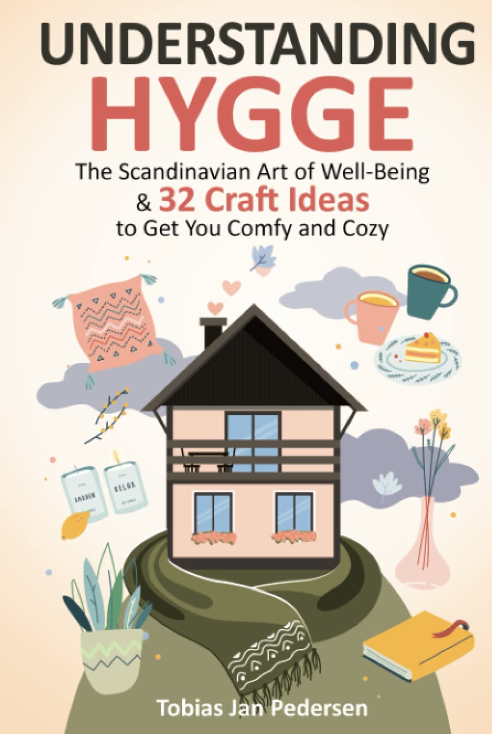 Understanding Hygge: The Scandinavian Art of Well-Being & 32 Craft Ideas to Get You Comfy and Cozy (The Scandinavian Art of Well-Being : Minimalism, Hygge & Lagom for a Fulfilling and Meaningful Life)