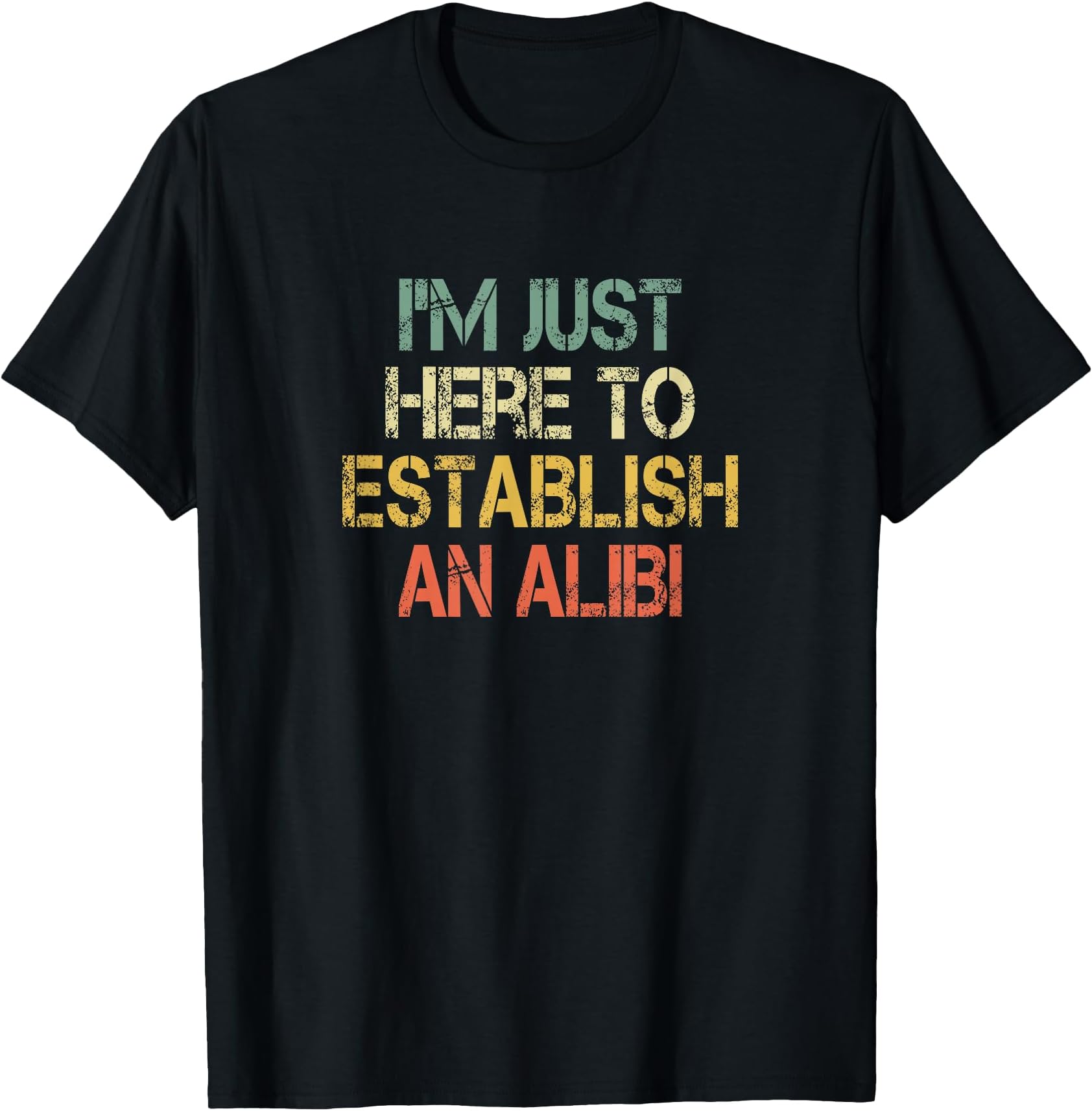 Funny I'm Just Here to Establish an Alibi Sarcastic Humor T-Shirt