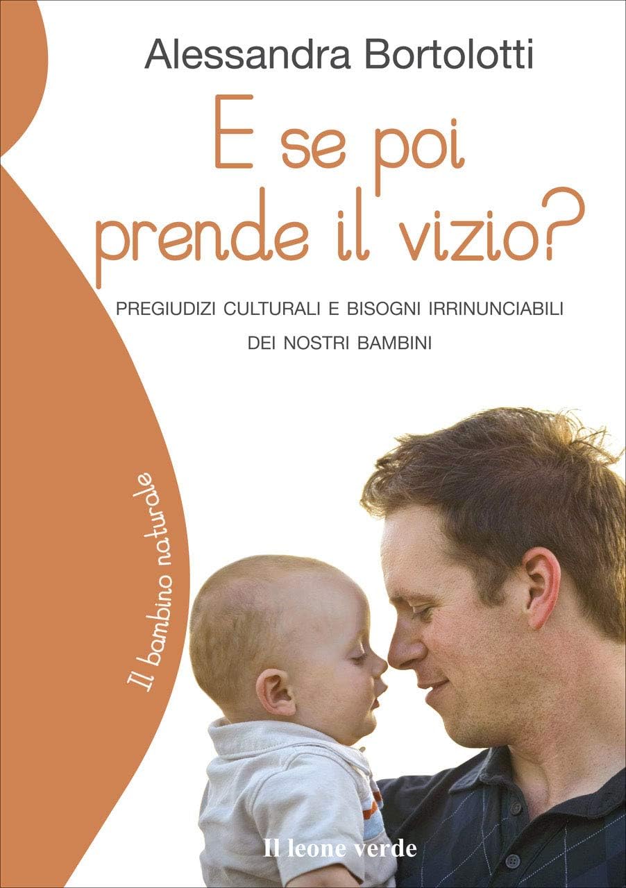 E se poi prende il vizio?: Pregiudizi culturali e bisogni irrinunciabili dei nostri bambini (Il bambino naturale Vol. 21) (Italian Edition)
