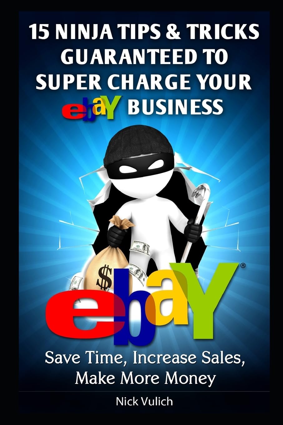 eBay Ninja Tips & Tricks: Save Time, Increase Sales, Make More Money: 6 (eBay Selling Made Easy)