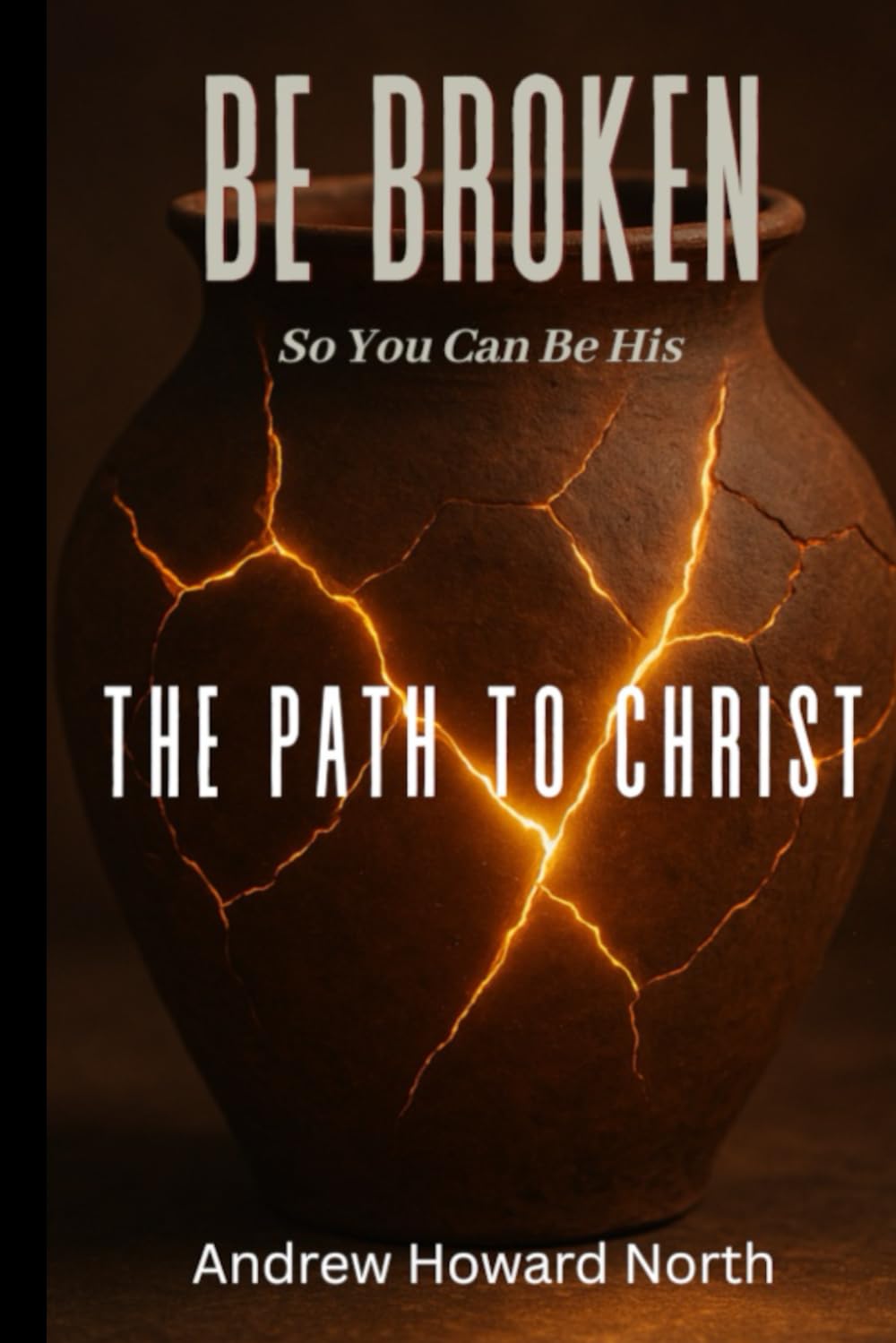 The Path To Christ: Be Broken So You Can Be His