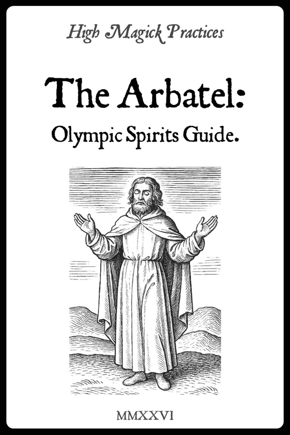 High Magick Practices - The Arbatel: Olympic Spirits Guide: Planetary Power of 7 Spirits. Solomonic Rituals to Transform Career, Wealth & Well-Being. Actionable Petitions to Manifest Results.
