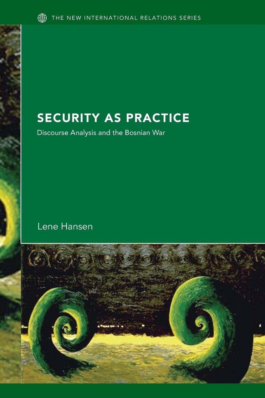 Security as Practice: Discourse Analysis and the Bosnian War (New International Relations)