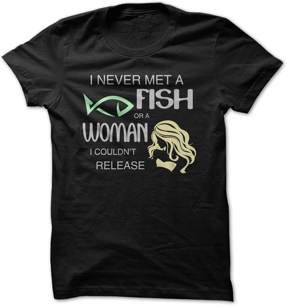 Funny Fishing T Shirts I Never Met A Fish Or A Woman I Couldnt Release