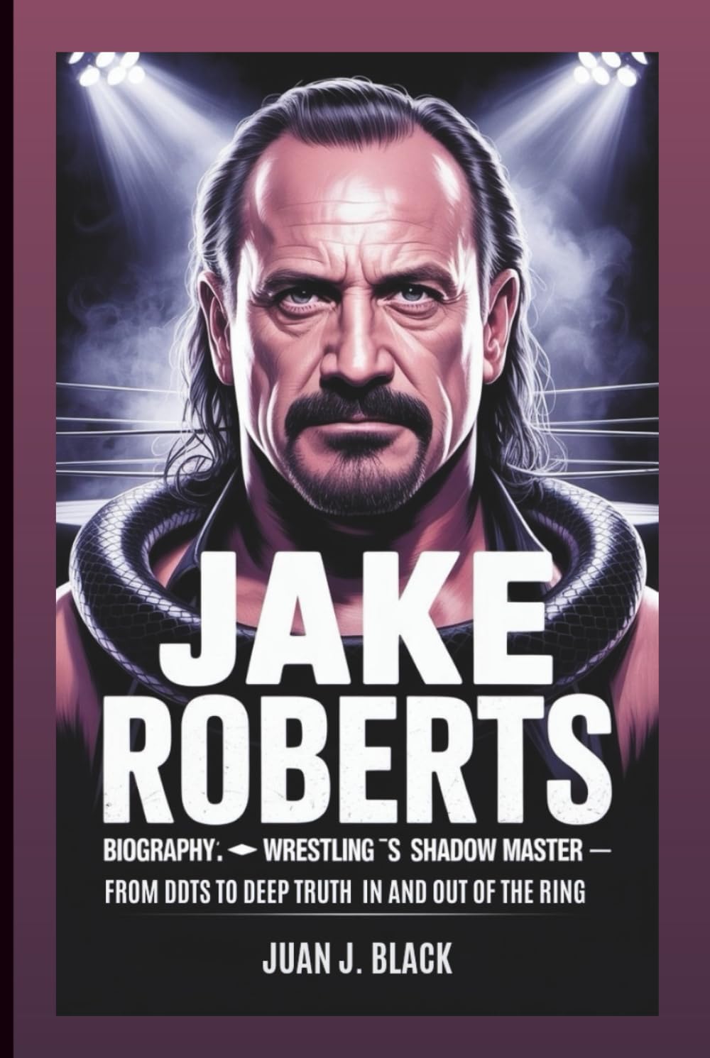 JAKE ROBERTS BIOGRAPHY: Wrestling’s Shadow Master: From DDTs To Deep Truths In And Out Of The Ring