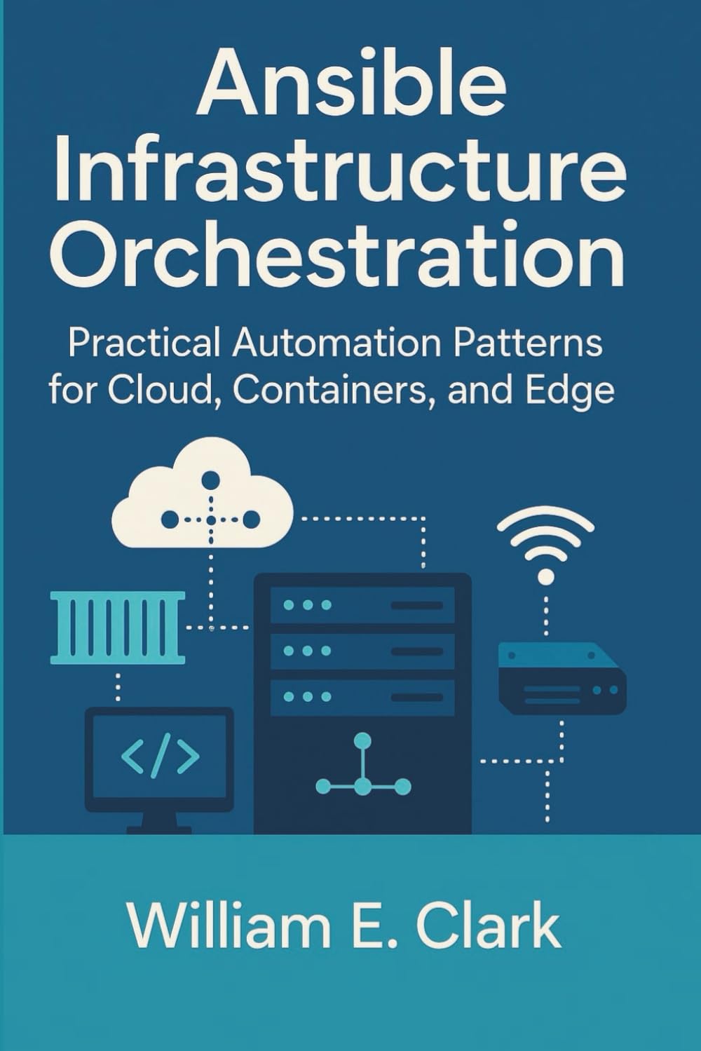 Ansible Infrastructure Orchestration: Practical Automation Patterns for Cloud, Containers, and Edge