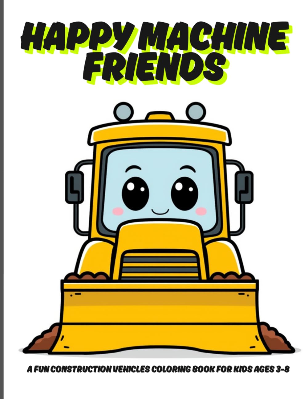 Happy Machine Friends: A Fun Construction Vehicles Coloring Book for Kids Ages 3-8 | Cute Trucks, Excavators, Bulldozers and Heavy Equipment for Toddlers and Preschool (Little Artists Coloring Books)