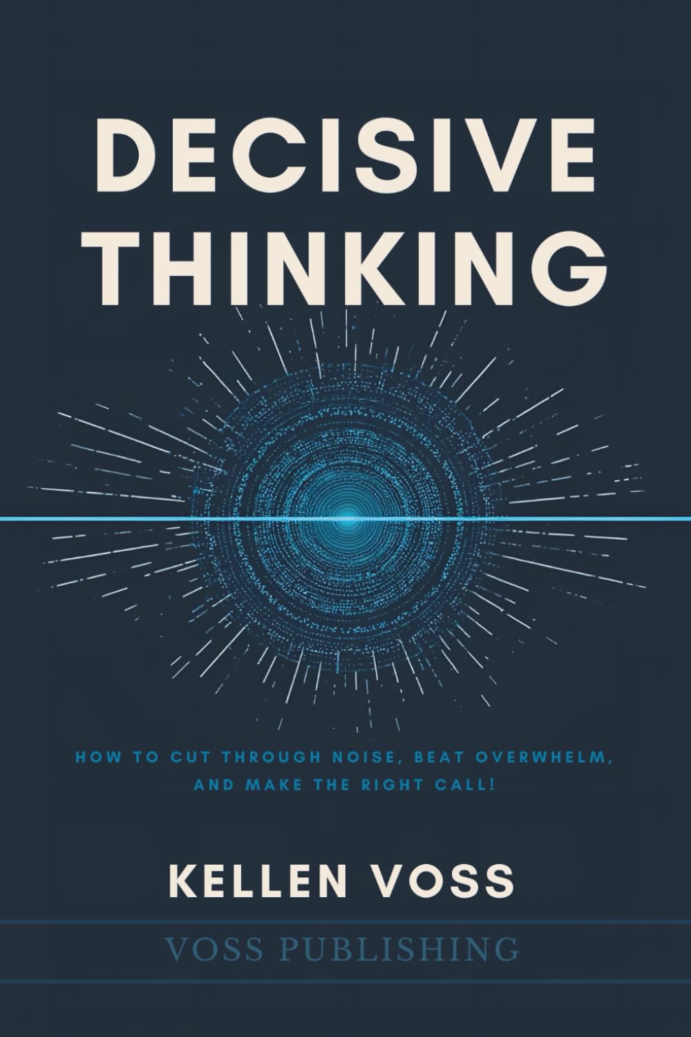 Decisive Thinking: How to Cut Through Noise, Beat Overwhelm, and Make the Right Call