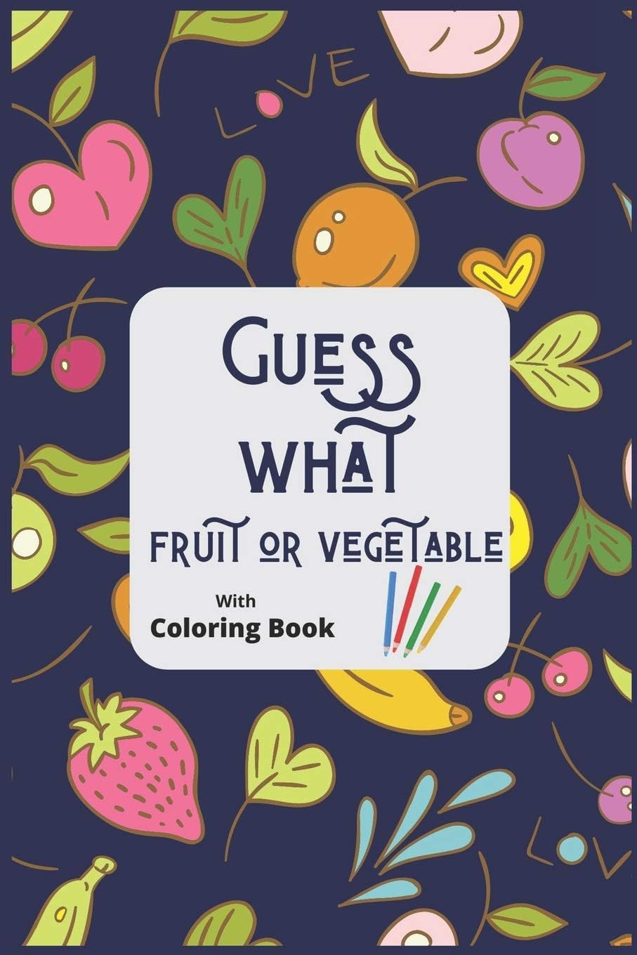 Guess What Fruit Or Vegetable With Coloring Book: 24 Pages Of Fruits & Vegetables To make it Colorful After Guessing of Answers Funny Coloring Book For your Son/Daughter