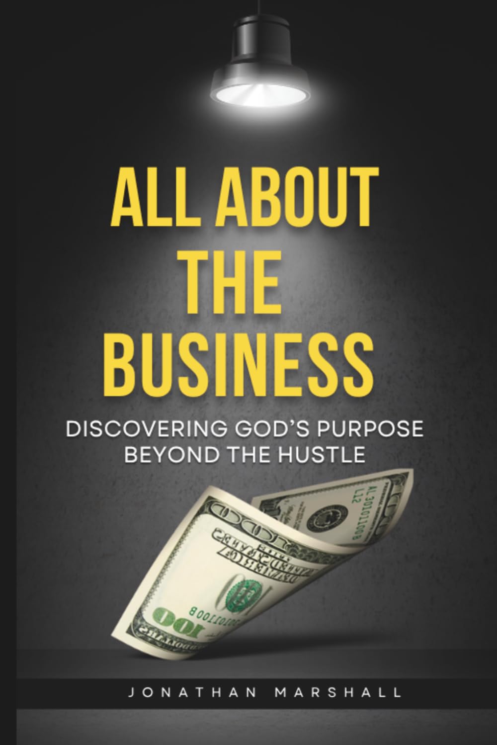 ALL ABOUT THE BUSINESS: DISCOVERING GOD's PURPOSE BEYOND THE HUSTLE