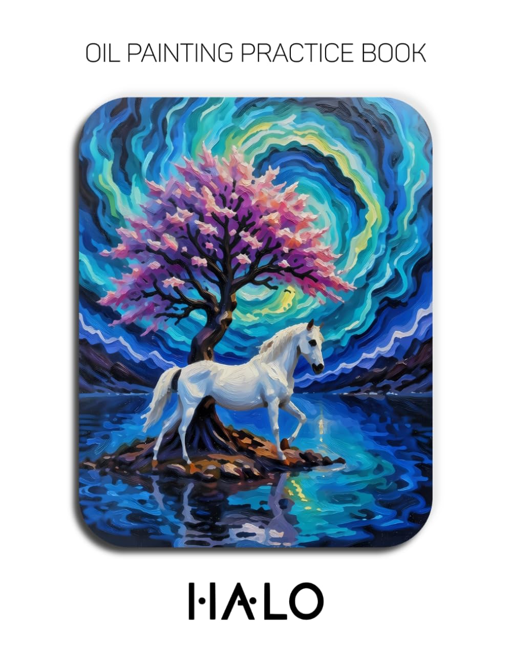Oil Painting Practice Book - Halo: Mastering White Horse Portraits, Rainbow Trees, and Impasto Water Reflections