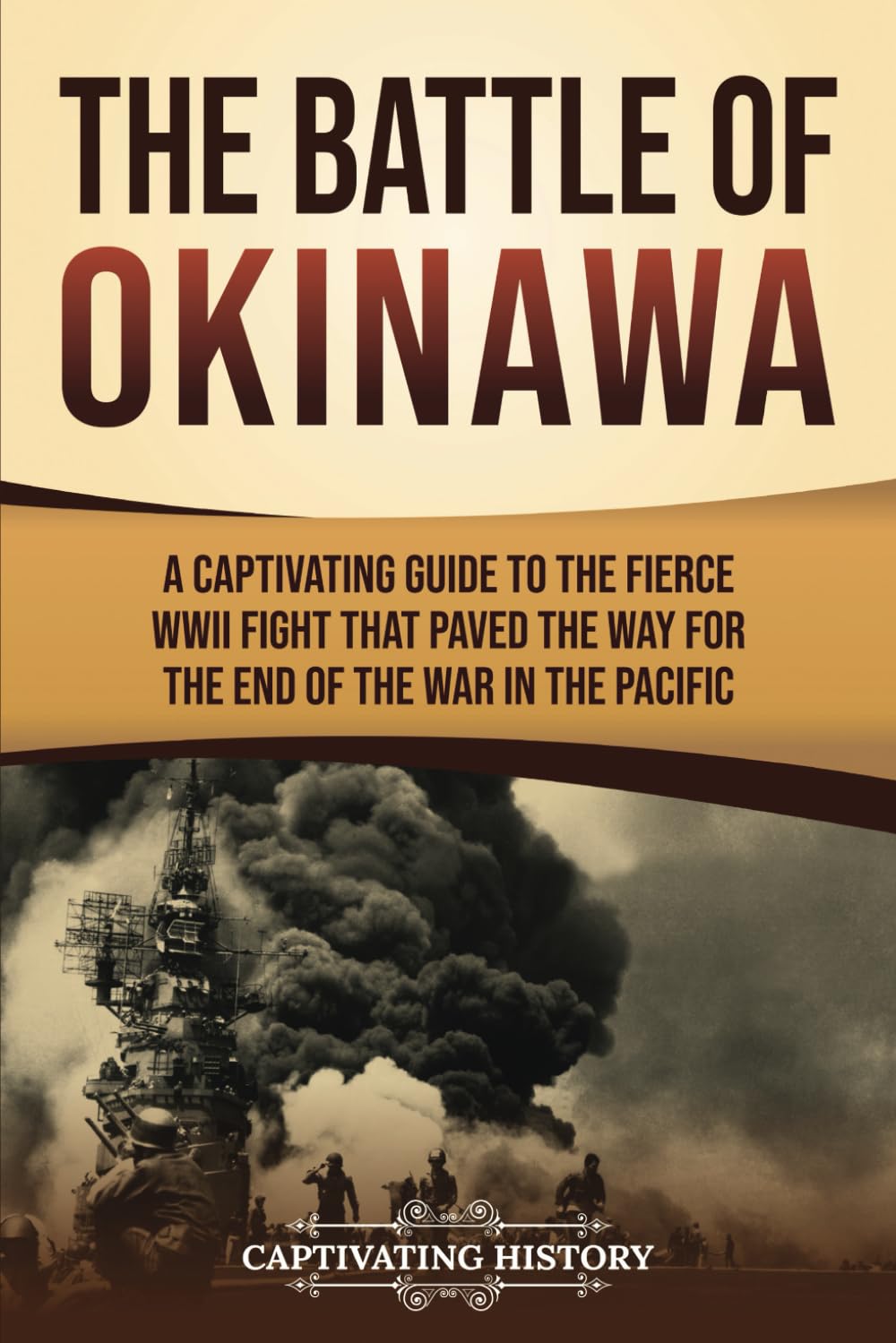 The Battle of Okinawa: A Captivating Guide to the Fierce WWII Fight That Paved the Way for the End of the War in the Pacific (Asian Military History)