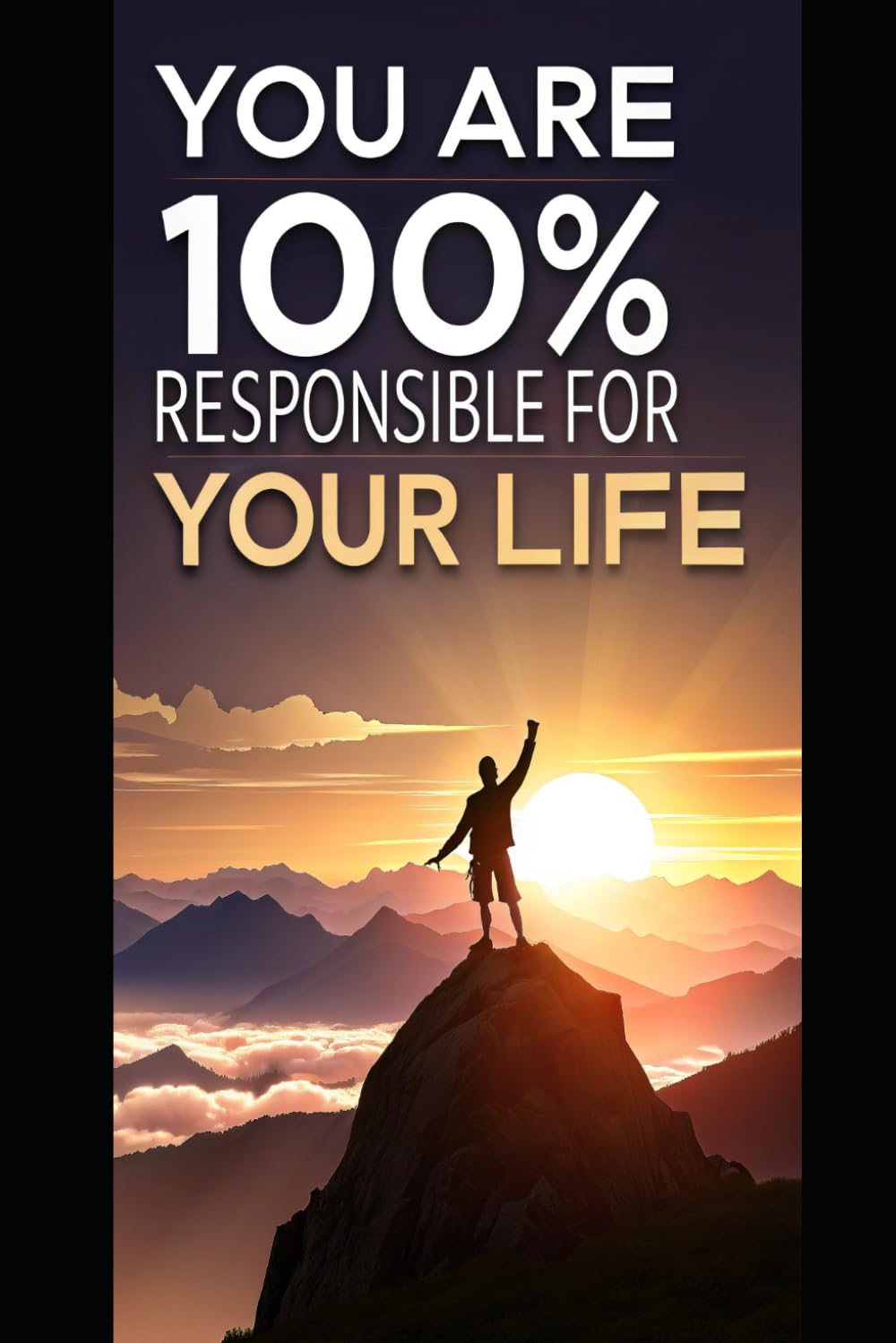 You Are 100% Responsible For Your Life!: It Is Not What Happens, It Is What You Do About It.