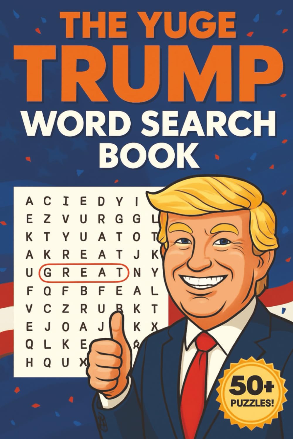 THE YUGE TRUMP WORD SEARCH BOOK: A Funny MAGA-Inspired Gift Puzzle Book with 50+ Large Print Word Searches Featuring Trumpisms, Political Terms & Big Humor for Adults & Seniors