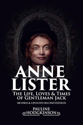 Anne Lister, The Life, Loves &amp; Times of Gentleman Jack: Revised &amp; Updated Second Edition