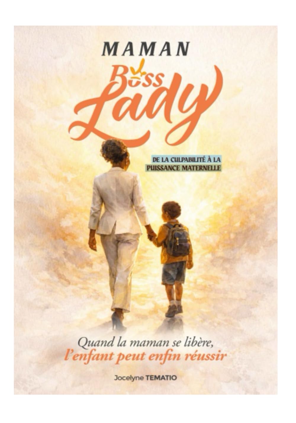 Maman Bosslady : de la culpabilité à la puissance maternelle: Quand la maman se libère, l’enfant peut enfin réussir