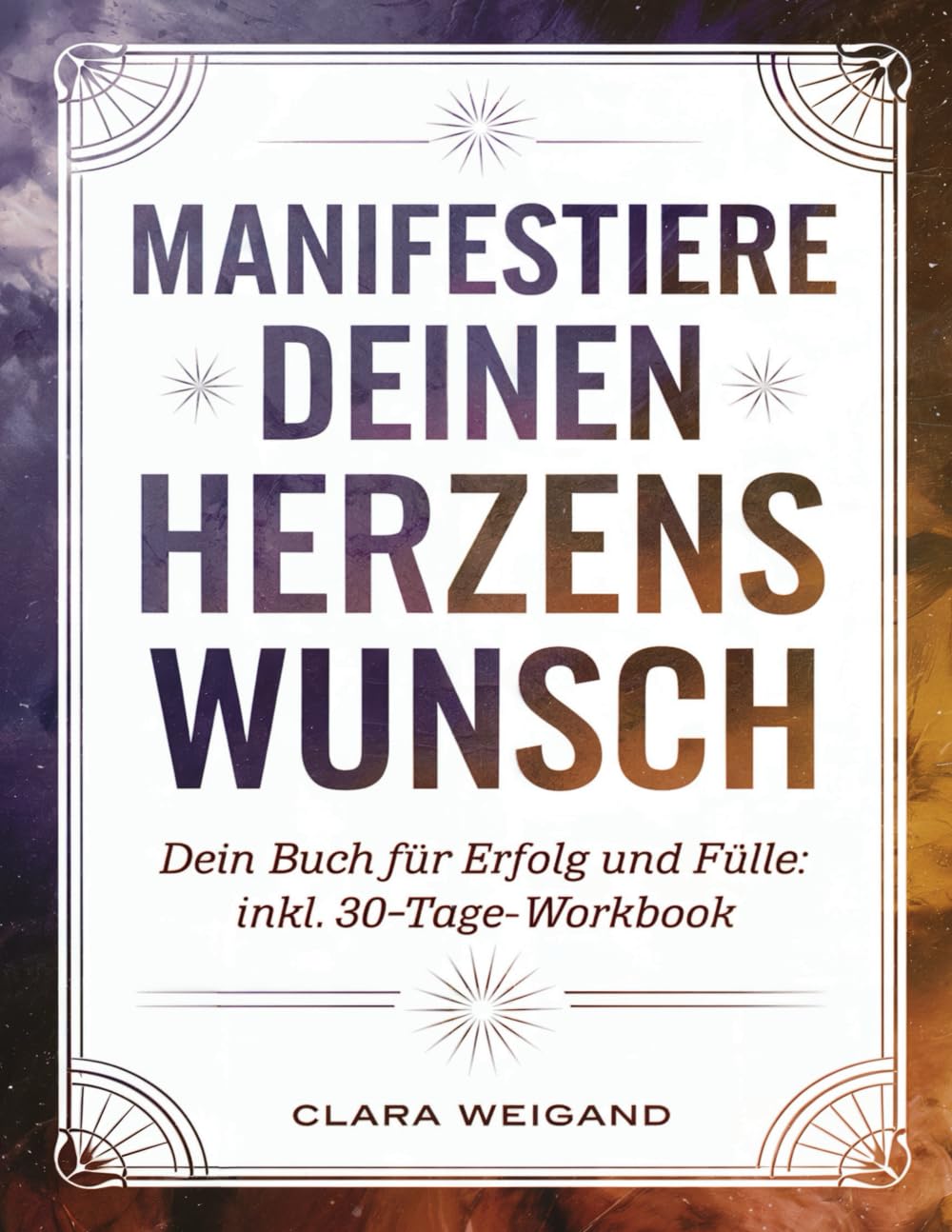Manifestiere deinen Herzenswunsch - Dein Buch zum Manifestieren von Erfolg und Fülle: inkl. 30-Tage-Workbook zum Manifestieren