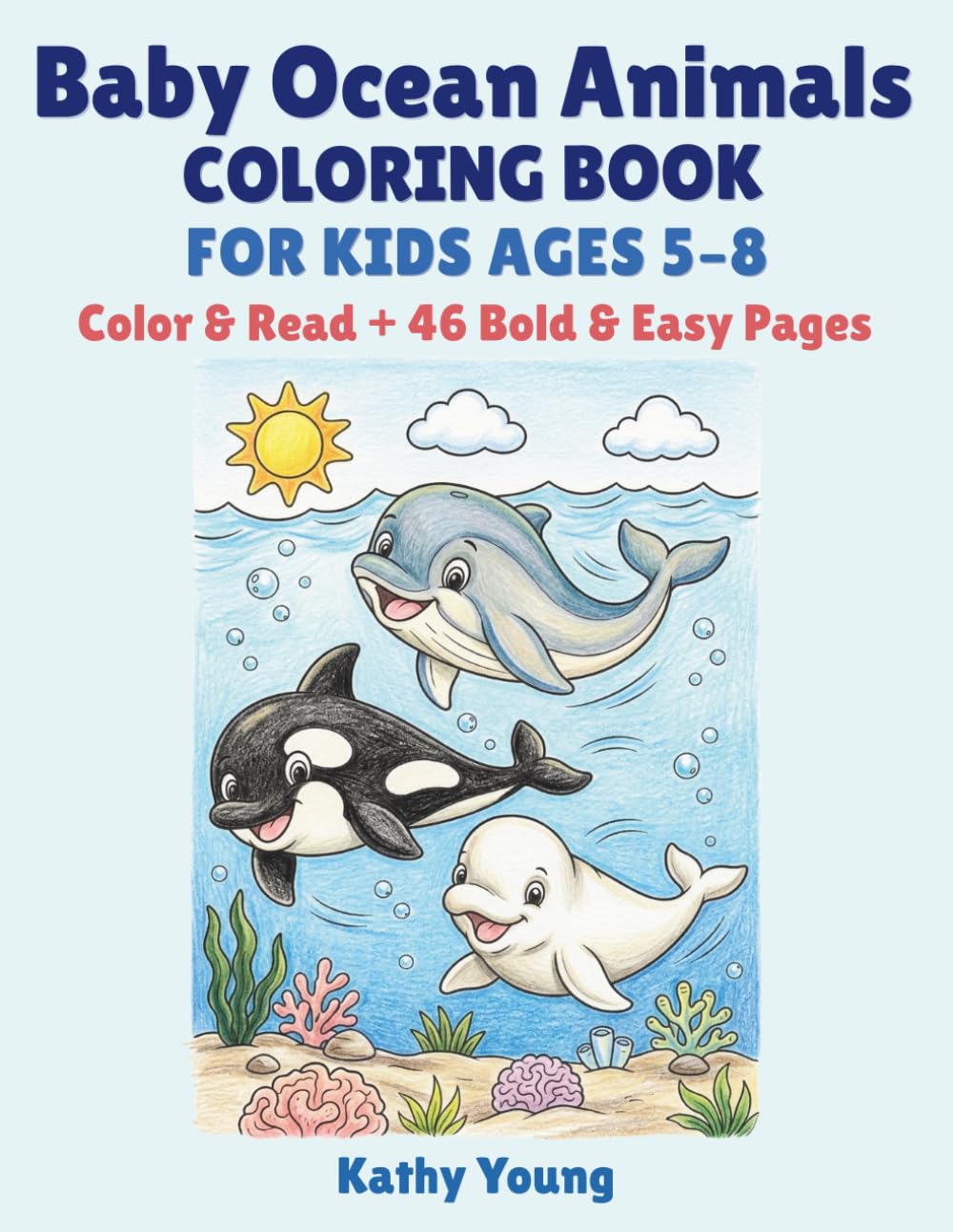 Baby Ocean Animals Coloring Book for Kids Ages 5–8: Color & Read with 46 Bold and Easy Pages | Fun Sea Creatures and Playful Rhymes for Early Learners (Bold and Easy Baby Animals Series)