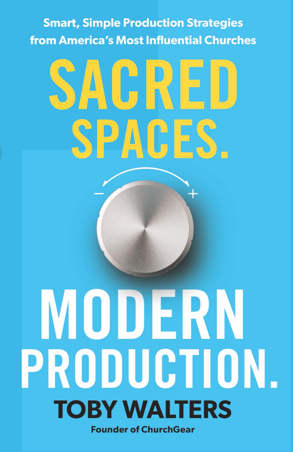 Sacred Spaces. Modern Production: Smart, Simple Production Strategies from America's Most Influential Churches