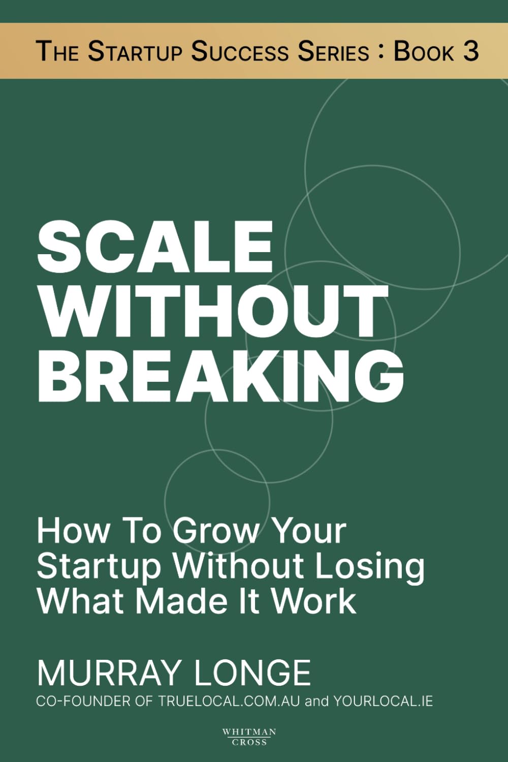 Scale Without Breaking: How To Grow Your Startup Without Losing What Made It Work (The Startup Success Series)