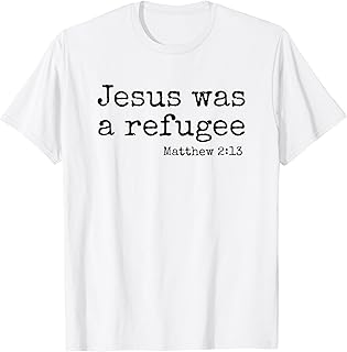 Jesus Was A refugee - Matthew 2:13 T-Shirt