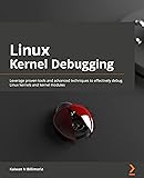 Linux Kernel Debugging: Leverage proven tools and advanced techniques to effectively debug Linux kernels and kernel modules