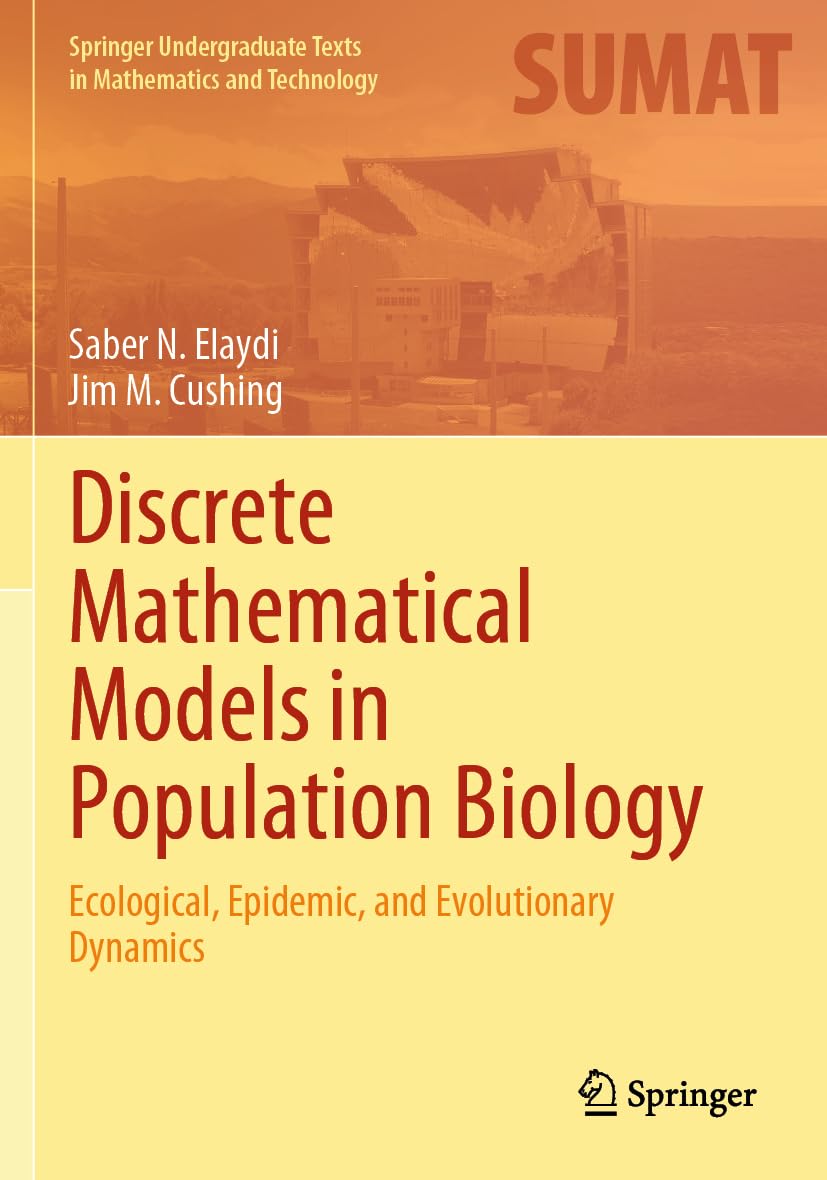 Discrete Mathematical Models in Population Biology: Ecological, Epidemic, and Evolutionary Dynamics (Springer Undergraduate Texts in Mathematics and Technology)