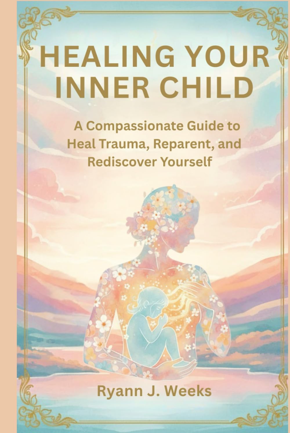 Healing Your Inner Child: A Compassionate Guide to Heal Trauma, Reparent, and Rediscover Yourself