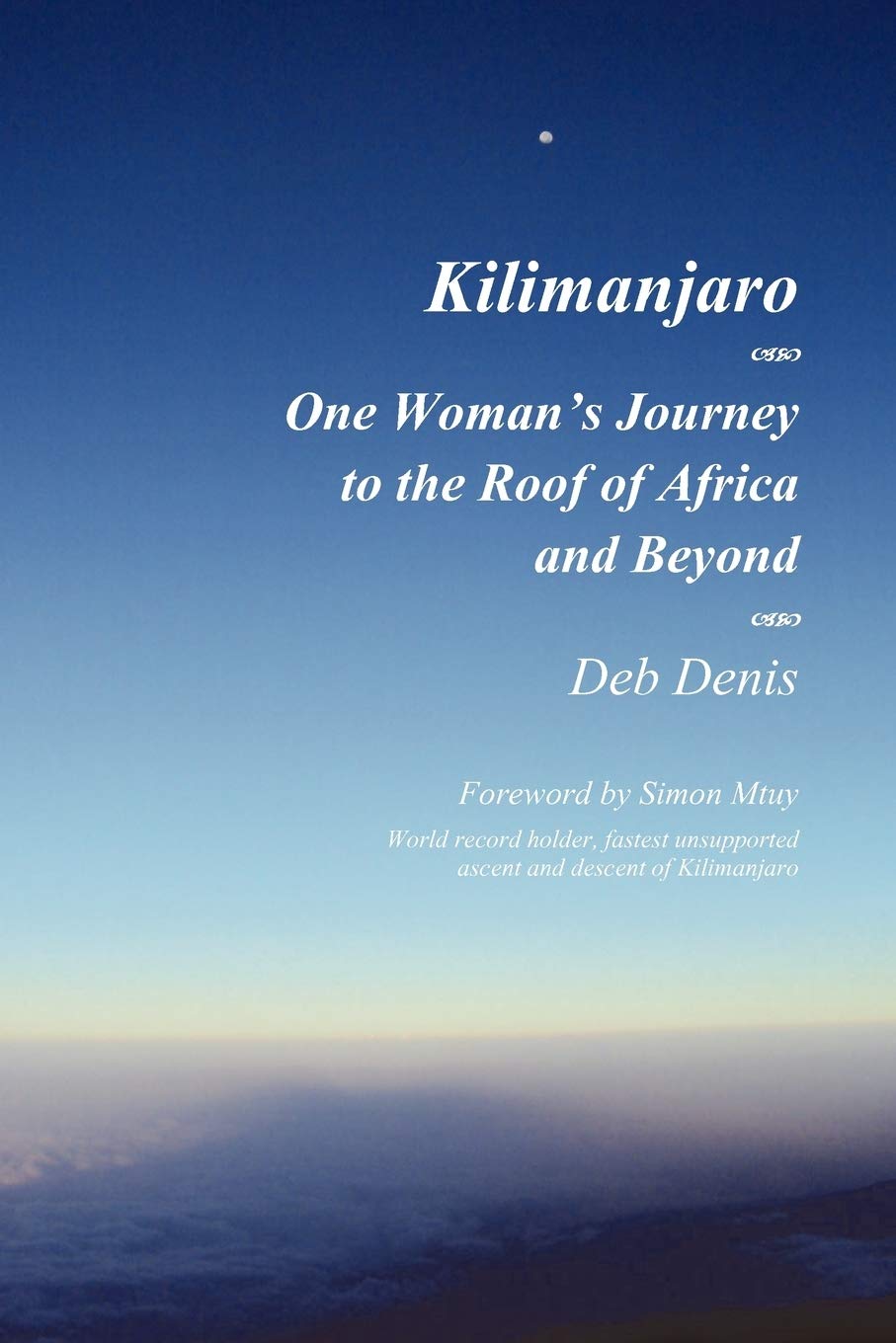 Kilimanjaro One Woman's Journey to the Roof of Africa and Beyond