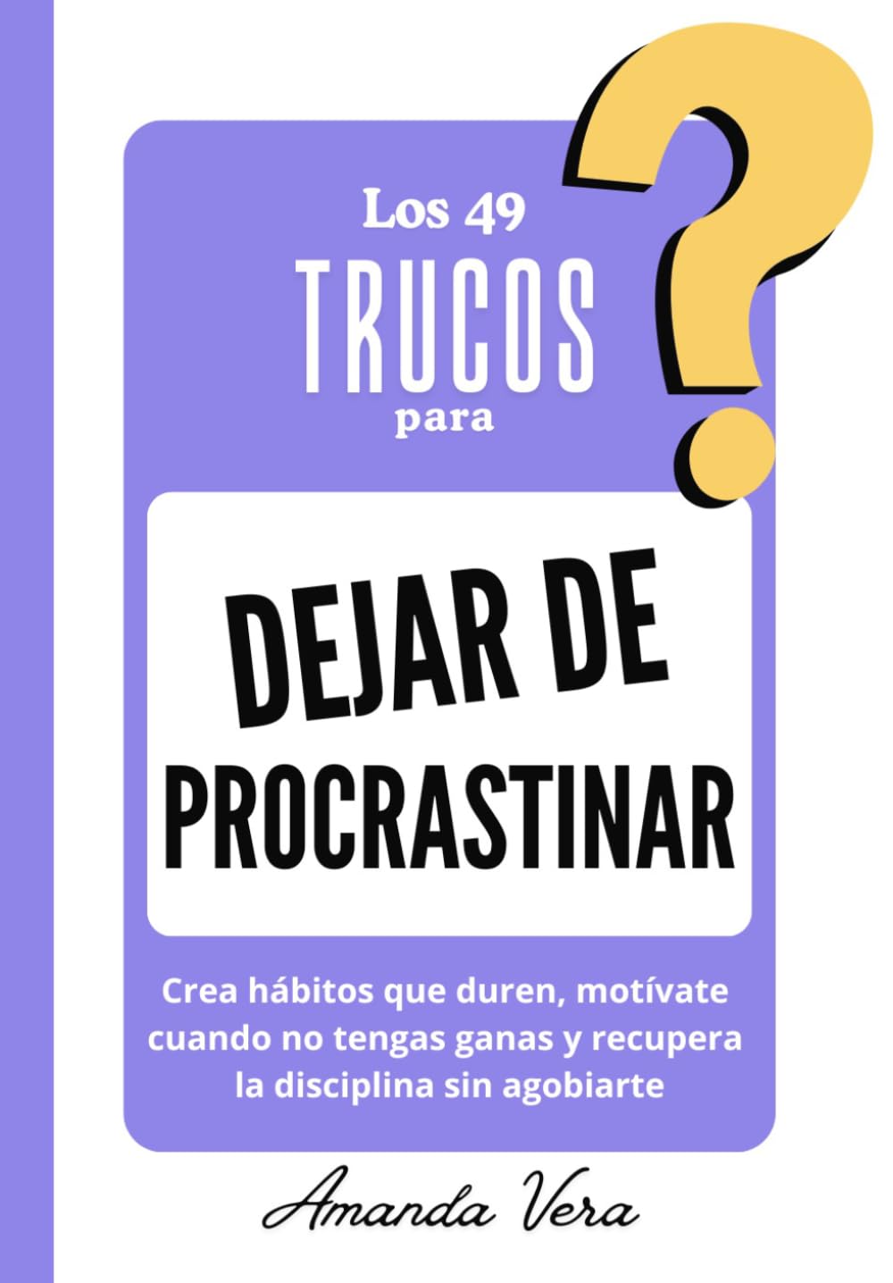 LOS 49 TRUCOS PARA DEJAR DE PROCRASTINAR: Crea hábitos que duren, motívate cuando no tengas ganas y recupera la disciplina sin agobiarte