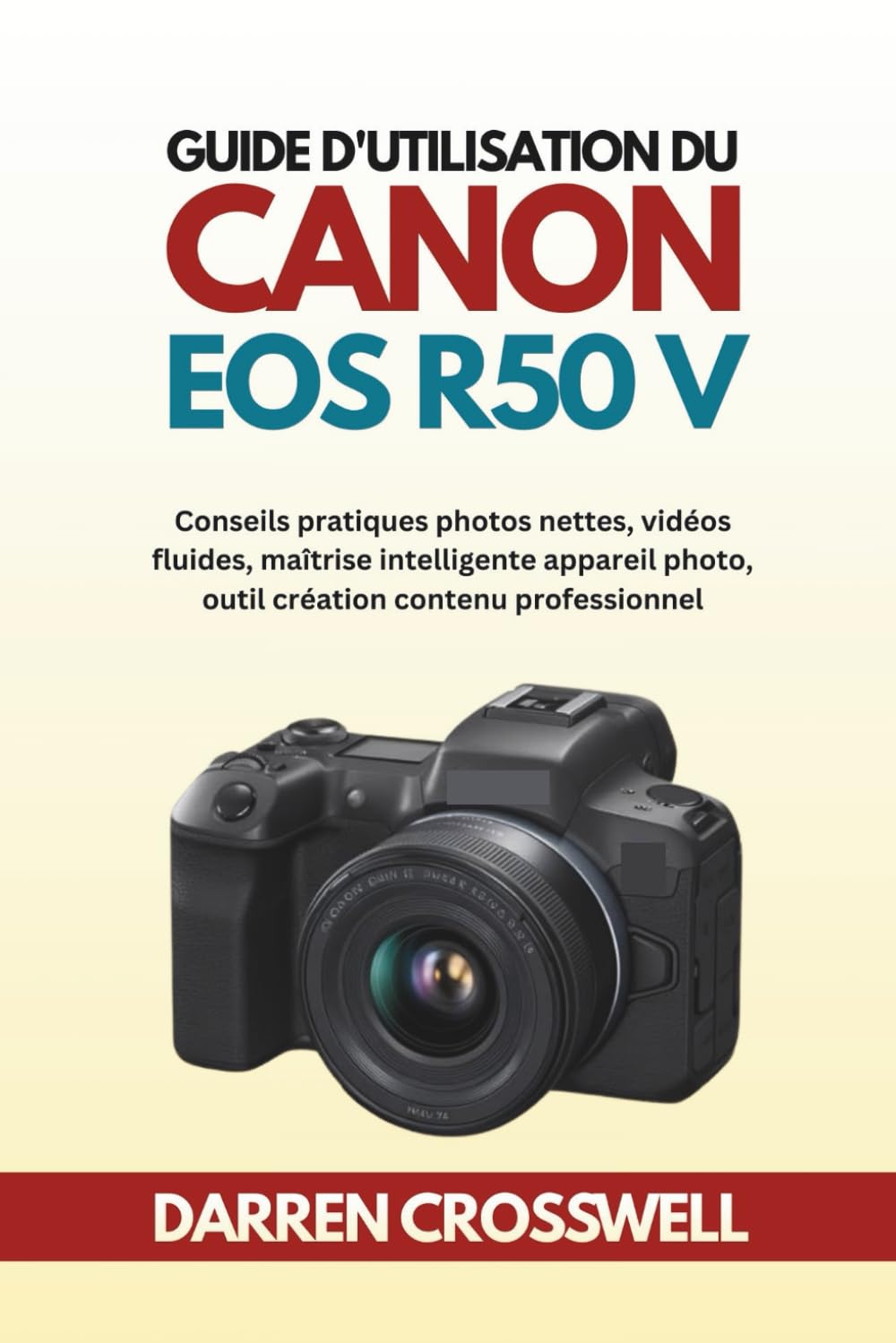 Guide d'utilisation du Canon EOS R50 V: Conseils pratiques photos nettes, vidéos fluides, maîtrise intelligente appareil photo, outil création contenu professionnel