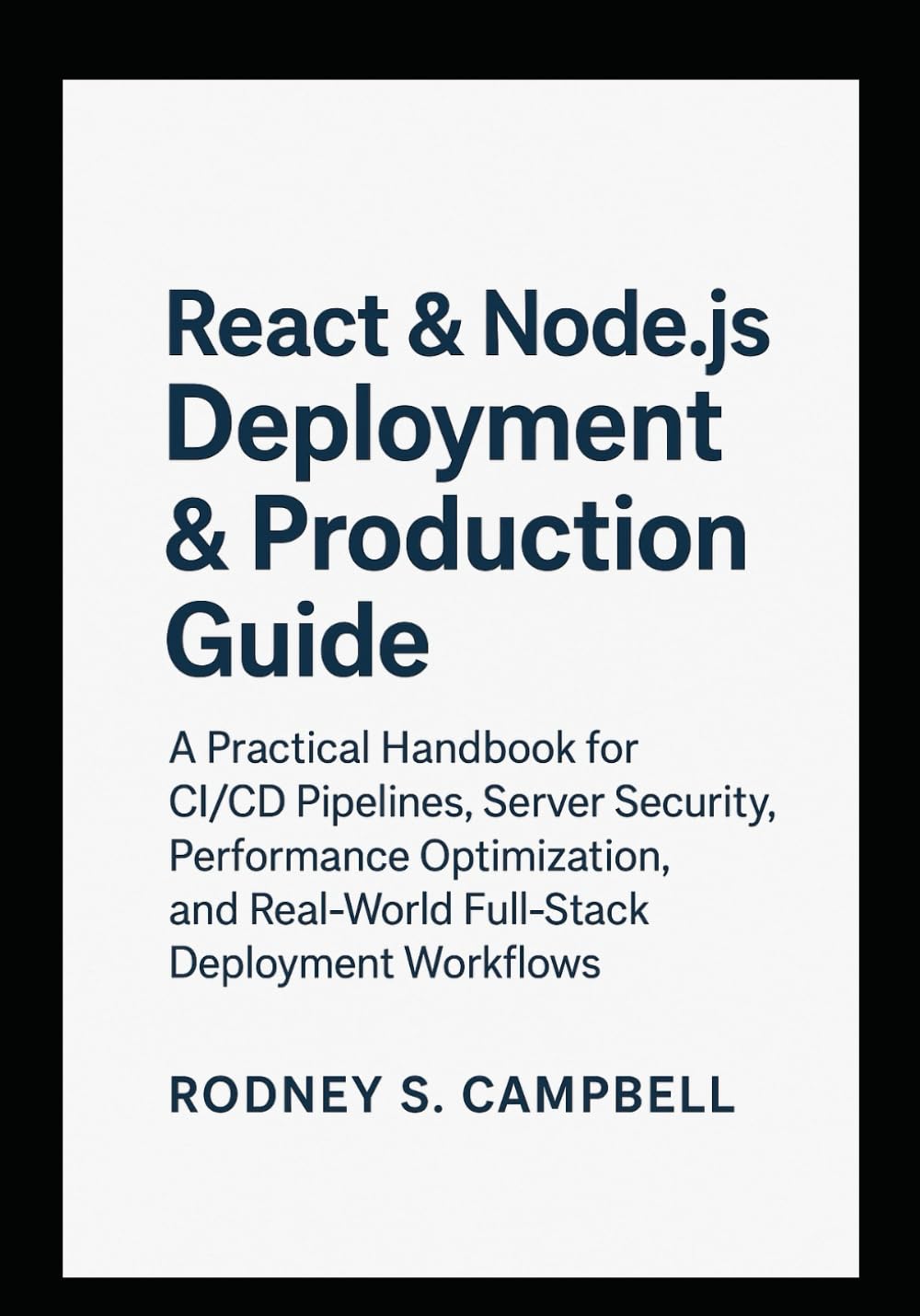 React & Node.js Deployment & Production Guide: A Practical Handbook for CI/CD Pipelines, Server Security, Performance Optimization and Real World Full ... (The Complete React & Node.js Series)