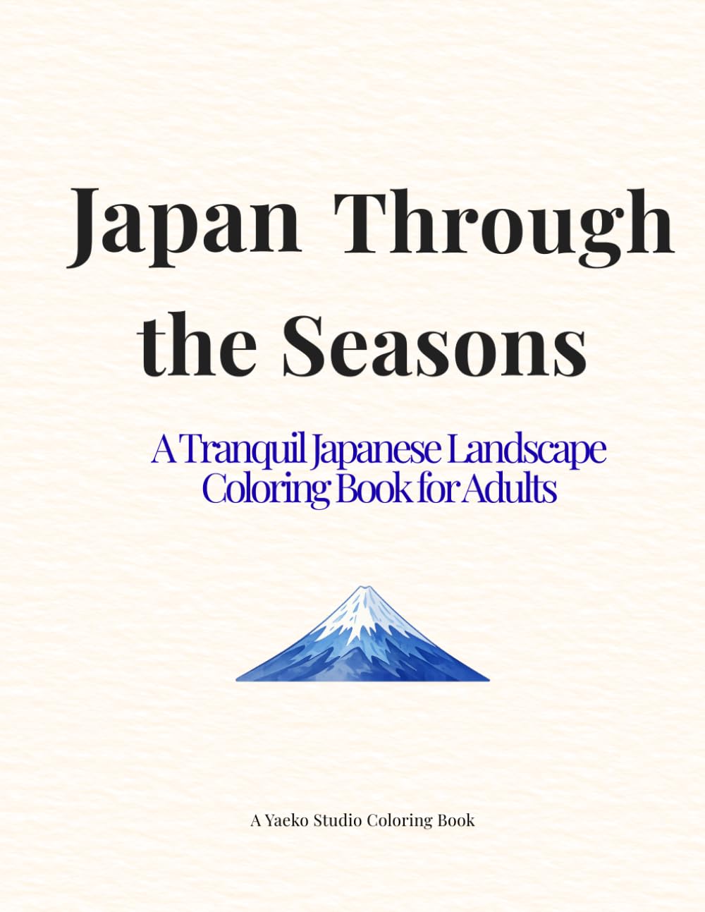 Japan Through the Seasons: A Tranquil Japanese Landscape Coloring Book for Adults (Japan Collection)
