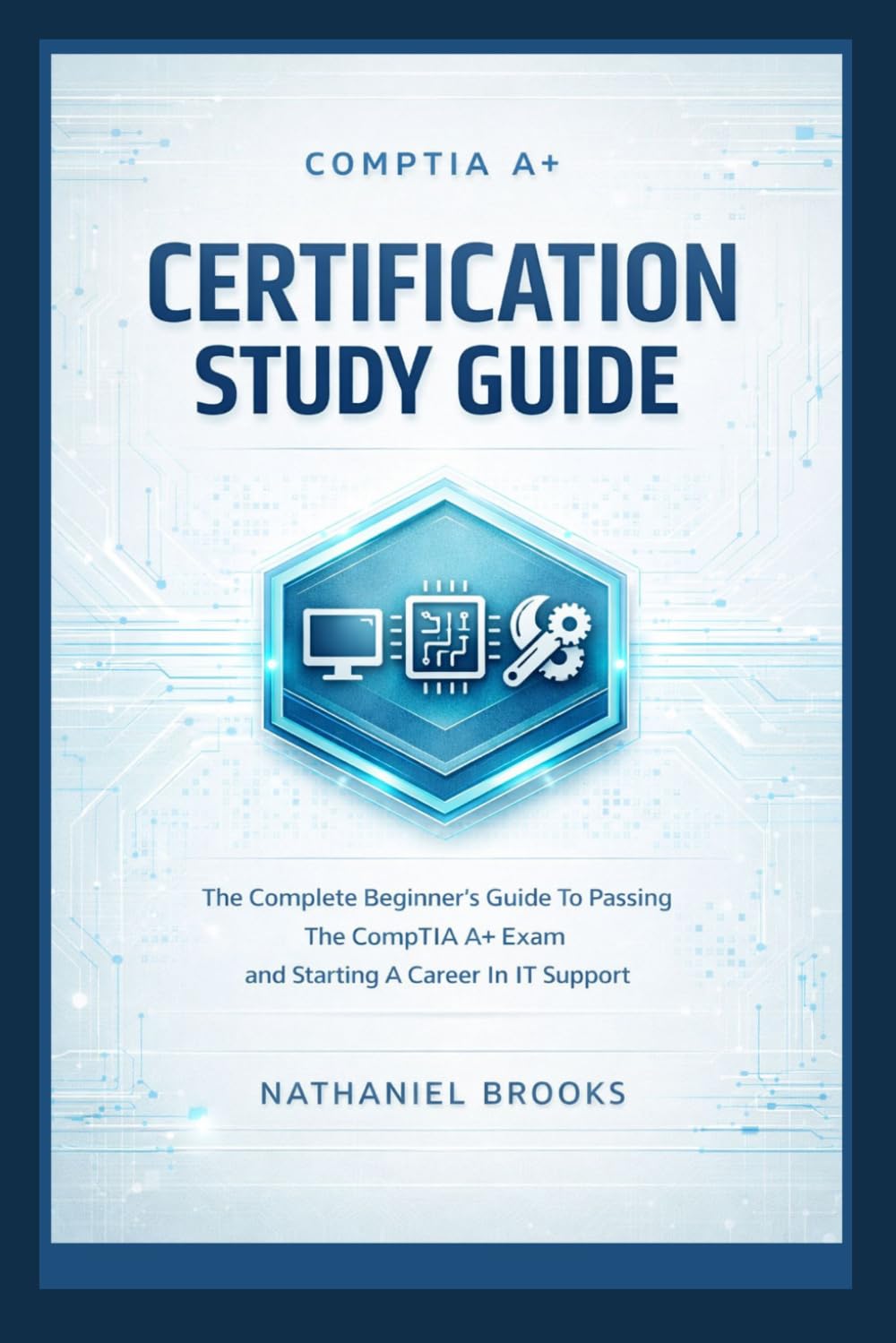 COMPTIA A+ CERTIFICATION STUDY GUIDE: The Complete Beginner’s Guide To Passing The CompTIA A+ Exam and Starting A Career In IT Support
