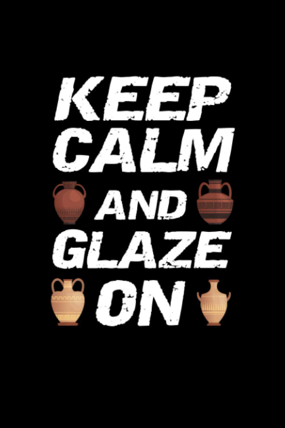 Keep Calm And Glaze On: Pottery Journal | 100 Project Sheets to Record your Ceramic Work | Pottery Gifts