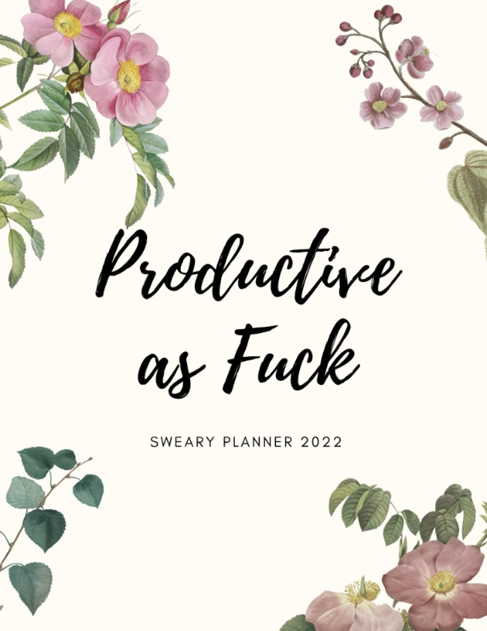 Productive as Fuck - Sweary Planner 2022: A 2022 Monthly and Weekly calendar, Sweary Floral Planner With Notes, Perfect Funny Birthday Gift for Women, 2022 Planner for Women with Cuss Words 8.5 X 11