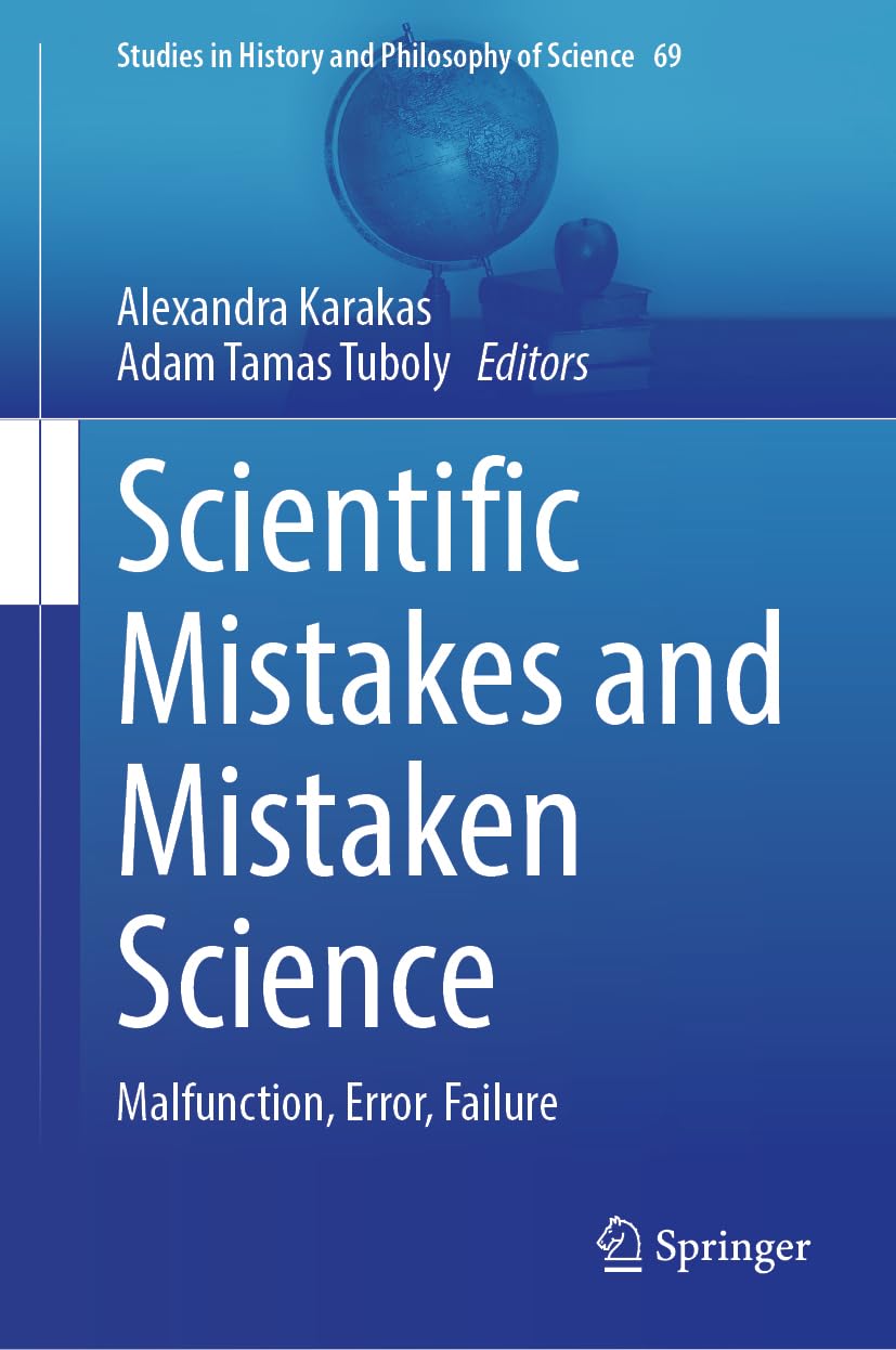 Scientific Mistakes and Mistaken Science: Malfunction, Error, Failure (Studies in History and Philosophy of Science, 69)