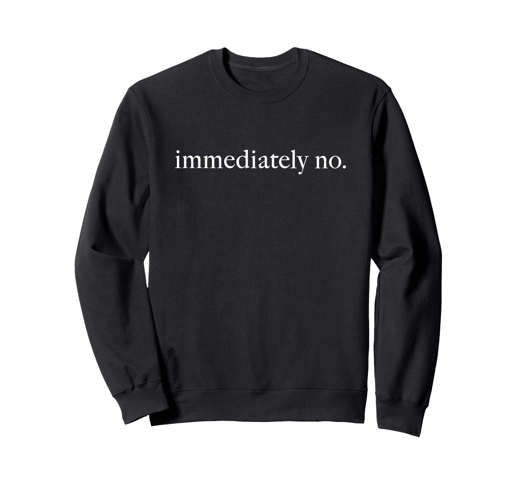 immediately no Sweatshirt