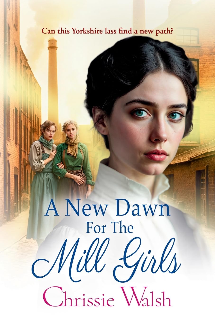 A New Dawn for the Mill Girls: A heart-tugging historical saga from Chrissie Walsh (The Lockwood Inheritance, 1)