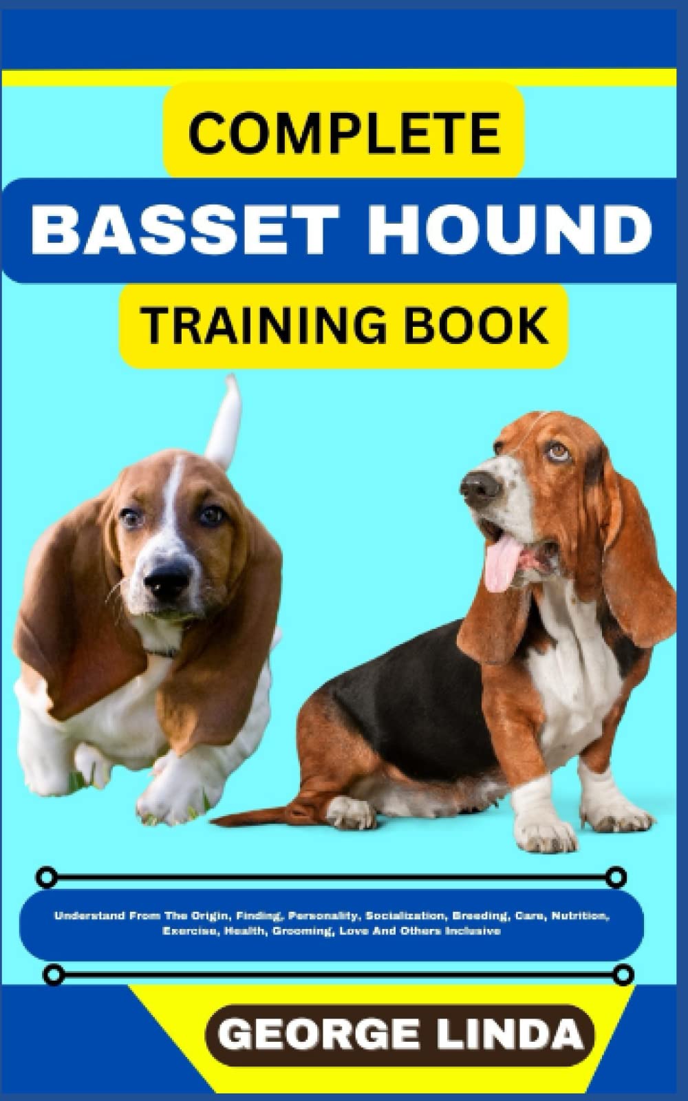 COMPLETE BASSET HOUND TRAINING BOOK: Understand From The Origin, Finding, Personality, Socialization, Breeding, Care, Nutrition, Exercise, Health, Grooming, Love And Others Inclusive