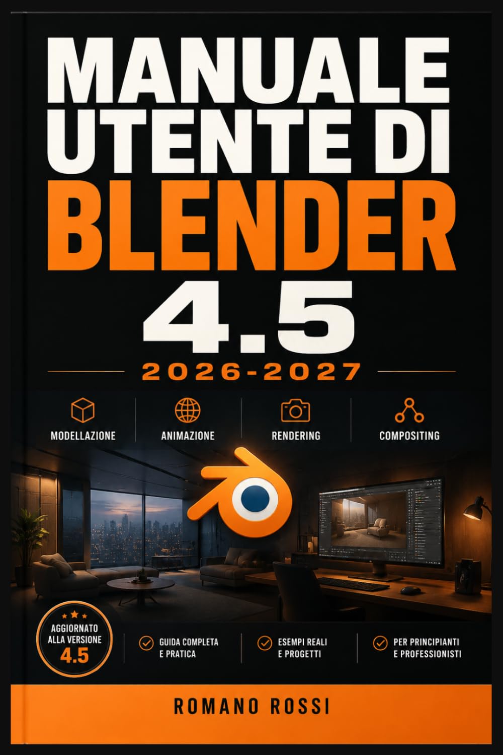 MANUALE UTENTE DI BLENDER 4.5 2026-2027: Un percorso strutturato per l’uso quotidiano e il successo a lungo termine