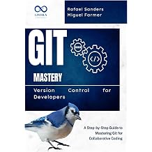 Git Mastery Version Control for Developers A Step-by-Step Guide to Mastering Git for Collaborative Coding