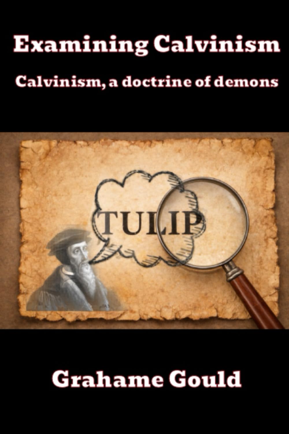 Examining Calvinism: Calvinism, a doctrine of demons
