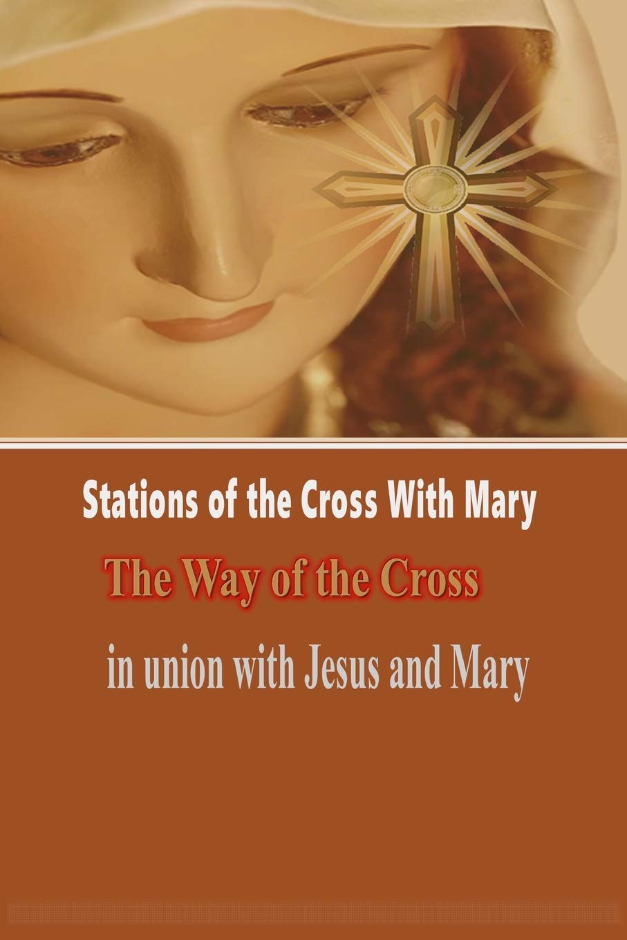 Stations of the Cross with Mary:: The Way of the Cross-in Union with Jesus and Mary